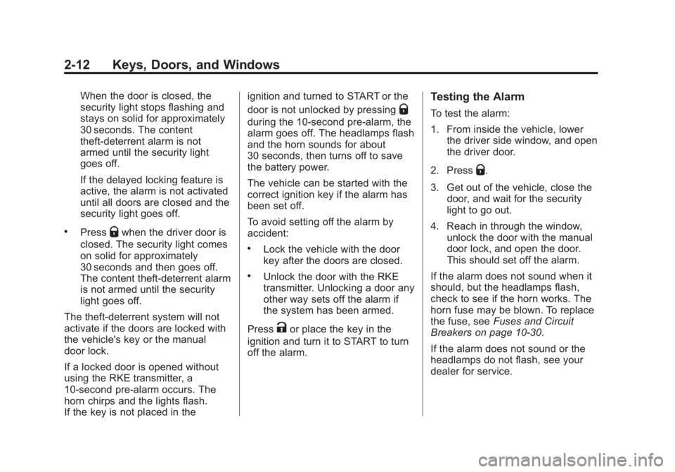 BUICK ENCLAVE 2014 Service Manual Black plate (12,1)Buick Enclave Owner Manual (GMNA-Localizing-U.S./Canada/Mexico-
6014143) - 2014 - CRC - 8/14/13
2-12 Keys, Doors, and Windows
When the door is closed, the
security light stops flashi