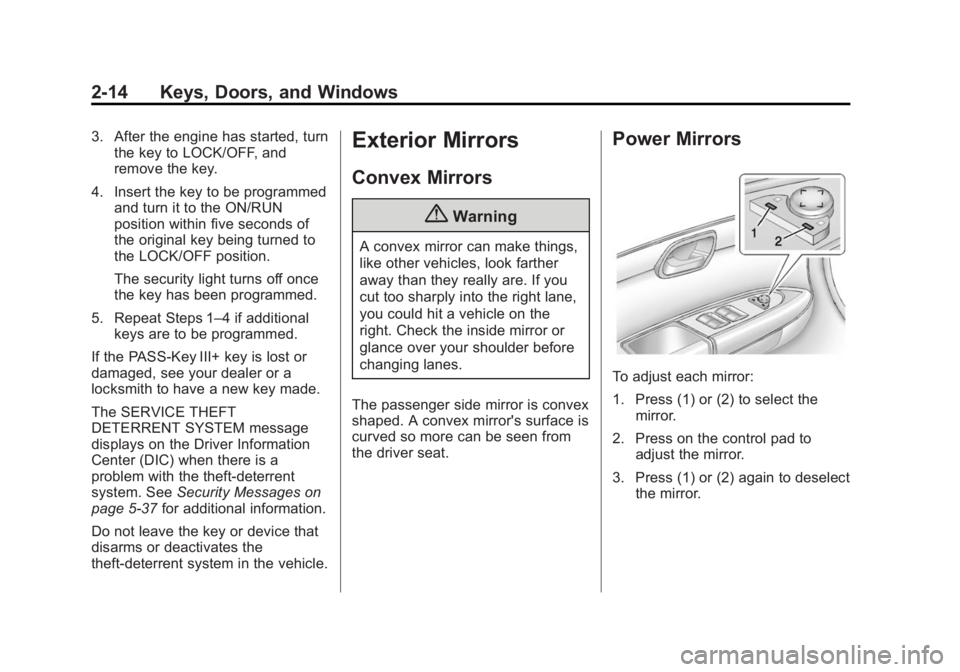 BUICK ENCLAVE 2014 Service Manual Black plate (14,1)Buick Enclave Owner Manual (GMNA-Localizing-U.S./Canada/Mexico-
6014143) - 2014 - CRC - 8/14/13
2-14 Keys, Doors, and Windows
3. After the engine has started, turnthe key to LOCK/OFF