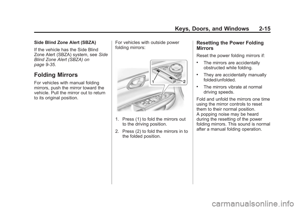 BUICK ENCLAVE 2014 Service Manual Black plate (15,1)Buick Enclave Owner Manual (GMNA-Localizing-U.S./Canada/Mexico-
6014143) - 2014 - CRC - 8/14/13
Keys, Doors, and Windows 2-15
Side Blind Zone Alert (SBZA)
If the vehicle has the Side