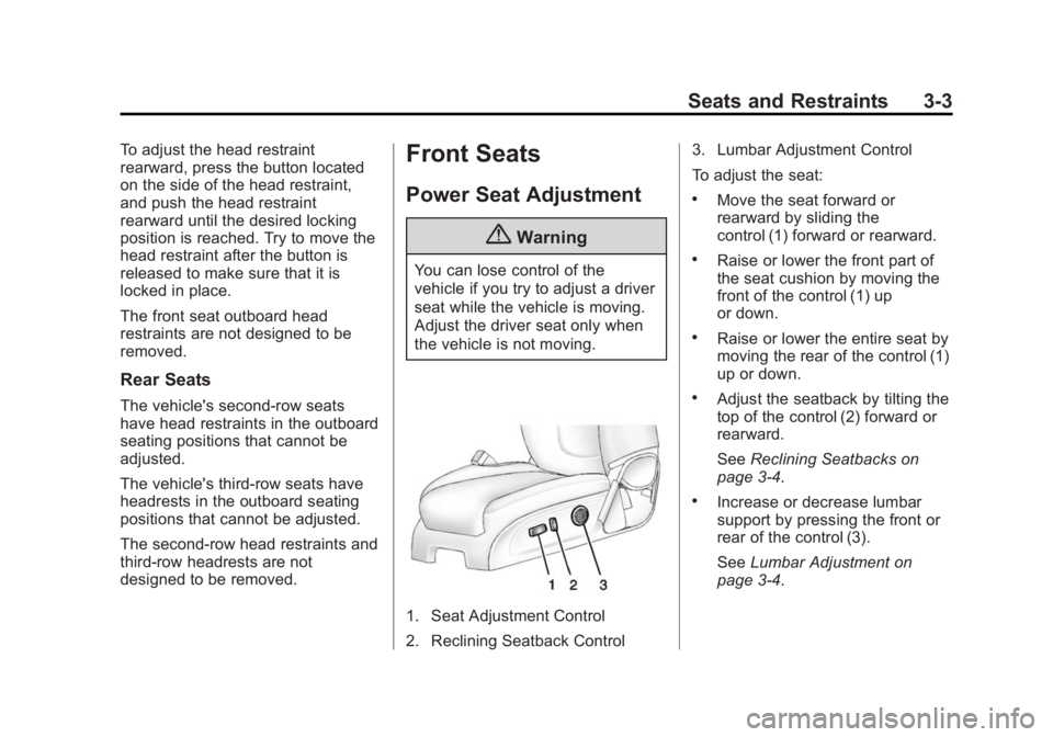 BUICK ENCLAVE 2014  Owners Manual Black plate (3,1)Buick Enclave Owner Manual (GMNA-Localizing-U.S./Canada/Mexico-
6014143) - 2014 - CRC - 8/14/13
Seats and Restraints 3-3
To adjust the head restraint
rearward, press the button locate