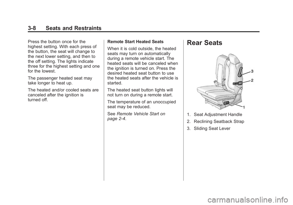 BUICK ENCLAVE 2014 User Guide Black plate (8,1)Buick Enclave Owner Manual (GMNA-Localizing-U.S./Canada/Mexico-
6014143) - 2014 - CRC - 8/14/13
3-8 Seats and Restraints
Press the button once for the
highest setting. With each press BUICK ENCLAVE 2014 User Guide Black plate (8,1)Buick Enclave Owner Manual (GMNA-Localizing-U.S./Canada/Mexico-
6014143) - 2014 - CRC - 8/14/13
3-8 Seats and Restraints
Press the button once for the
highest setting. With each press