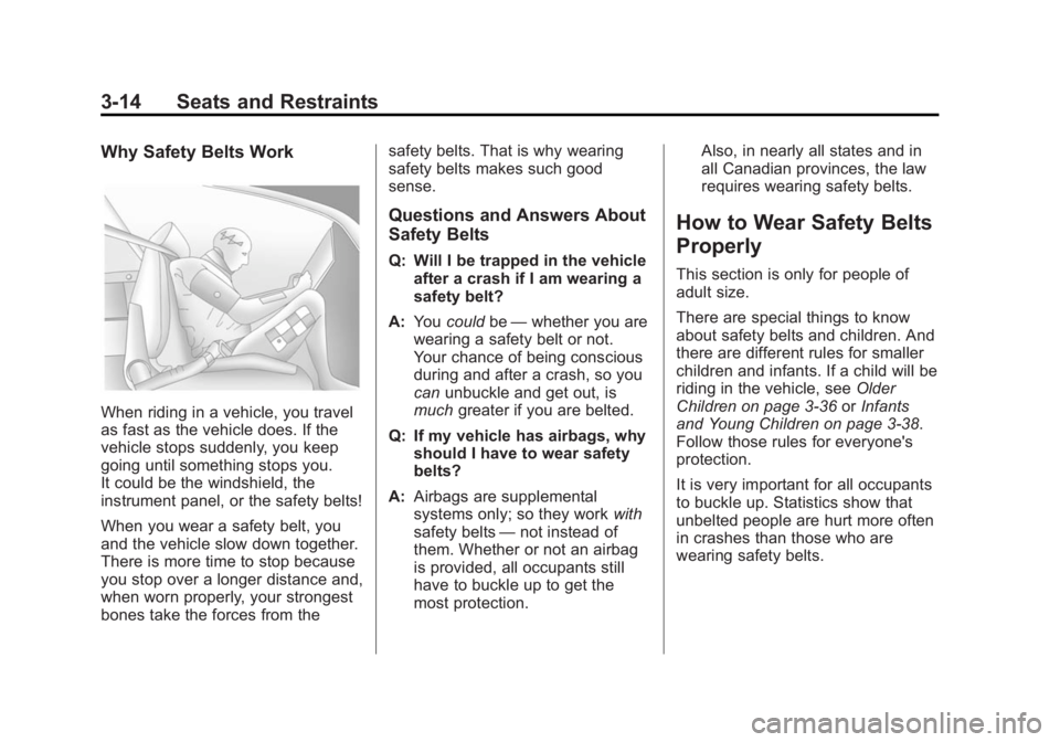 BUICK ENCLAVE 2014 Workshop Manual Black plate (14,1)Buick Enclave Owner Manual (GMNA-Localizing-U.S./Canada/Mexico-
6014143) - 2014 - CRC - 8/14/13
3-14 Seats and Restraints
Why Safety Belts Work
When riding in a vehicle, you travel
a BUICK ENCLAVE 2014 Workshop Manual Black plate (14,1)Buick Enclave Owner Manual (GMNA-Localizing-U.S./Canada/Mexico-
6014143) - 2014 - CRC - 8/14/13
3-14 Seats and Restraints
Why Safety Belts Work
When riding in a vehicle, you travel
a