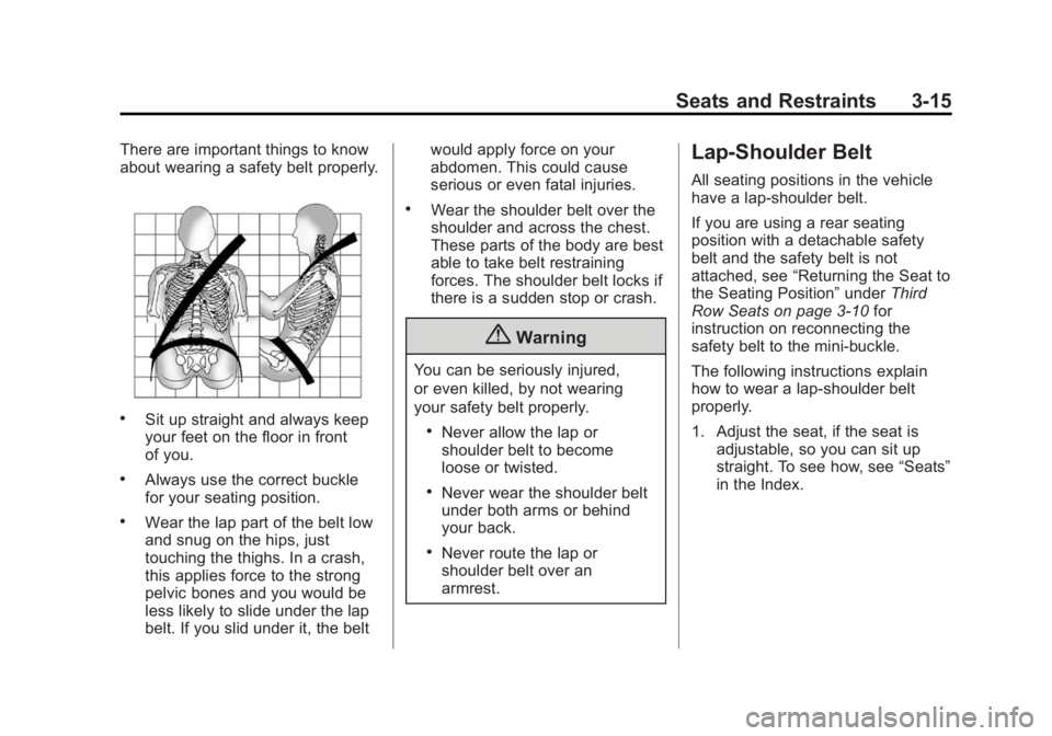 BUICK ENCLAVE 2014 Owners Guide Black plate (15,1)Buick Enclave Owner Manual (GMNA-Localizing-U.S./Canada/Mexico-
6014143) - 2014 - CRC - 8/14/13
Seats and Restraints 3-15
There are important things to know
about wearing a safety be BUICK ENCLAVE 2014 Owners Guide Black plate (15,1)Buick Enclave Owner Manual (GMNA-Localizing-U.S./Canada/Mexico-
6014143) - 2014 - CRC - 8/14/13
Seats and Restraints 3-15
There are important things to know
about wearing a safety be
