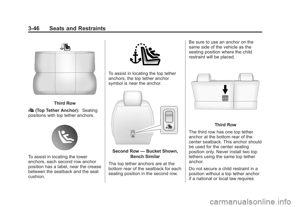 BUICK ENCLAVE 2014 Owners Manual Black plate (46,1)Buick Enclave Owner Manual (GMNA-Localizing-U.S./Canada/Mexico-
6014143) - 2014 - CRC - 8/14/13
3-46 Seats and Restraints
Third Row
I(Top Tether Anchor):Seating
positions with top te BUICK ENCLAVE 2014 Owners Manual Black plate (46,1)Buick Enclave Owner Manual (GMNA-Localizing-U.S./Canada/Mexico-
6014143) - 2014 - CRC - 8/14/13
3-46 Seats and Restraints
Third Row
I(Top Tether Anchor):Seating
positions with top te