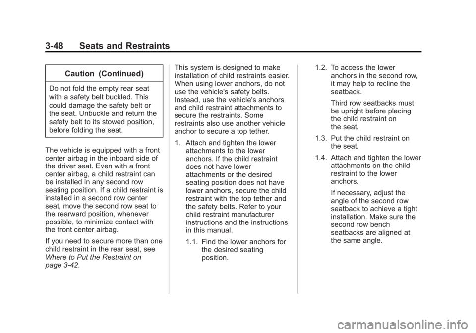 BUICK ENCLAVE 2014 Owners Manual Black plate (48,1)Buick Enclave Owner Manual (GMNA-Localizing-U.S./Canada/Mexico-
6014143) - 2014 - CRC - 8/14/13
3-48 Seats and Restraints
Caution (Continued)
Do not fold the empty rear seat
with a s BUICK ENCLAVE 2014 Owners Manual Black plate (48,1)Buick Enclave Owner Manual (GMNA-Localizing-U.S./Canada/Mexico-
6014143) - 2014 - CRC - 8/14/13
3-48 Seats and Restraints
Caution (Continued)
Do not fold the empty rear seat
with a s