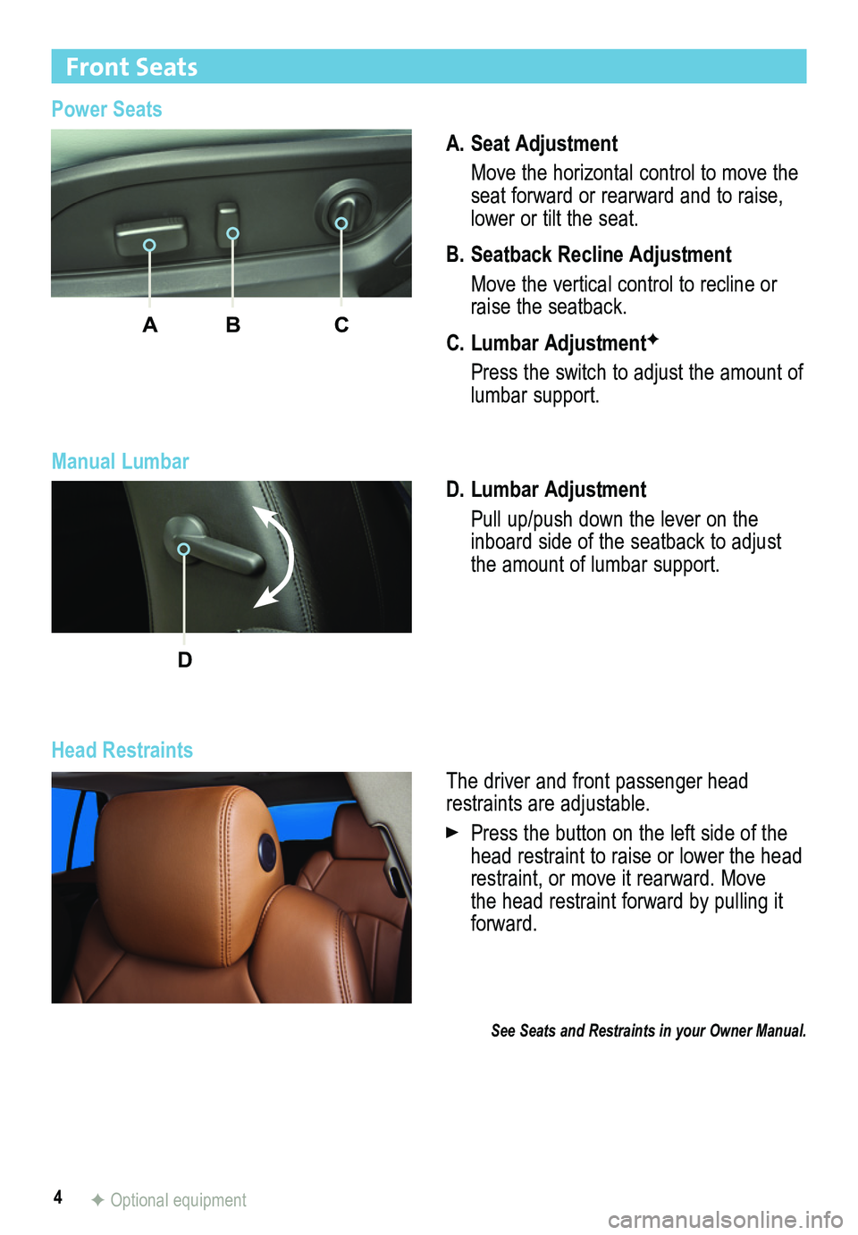 BUICK ENCLAVE 2014  Get To Know Guide 4
Front Seats 
A. Seat Adjustment
 Move the horizontal control to move the seat forward or rearward and to raise, lower or tilt the seat.
B. Seatback Recline Adjustment 
 Move the vertical control to 