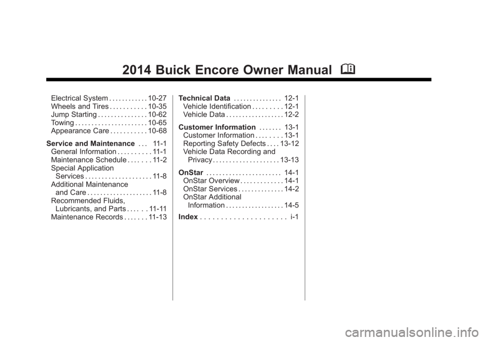 BUICK ENCORE 2014  Owners Manual Black plate (2,1)Buick Encore Owner Manual (GMNA-Localizing-U.S./Canada/Mexico-
6014813) - 2014 - crc - 10/22/13
2014 Buick Encore Owner ManualM
Electrical System . . . . . . . . . . . . 10-27
Wheels 