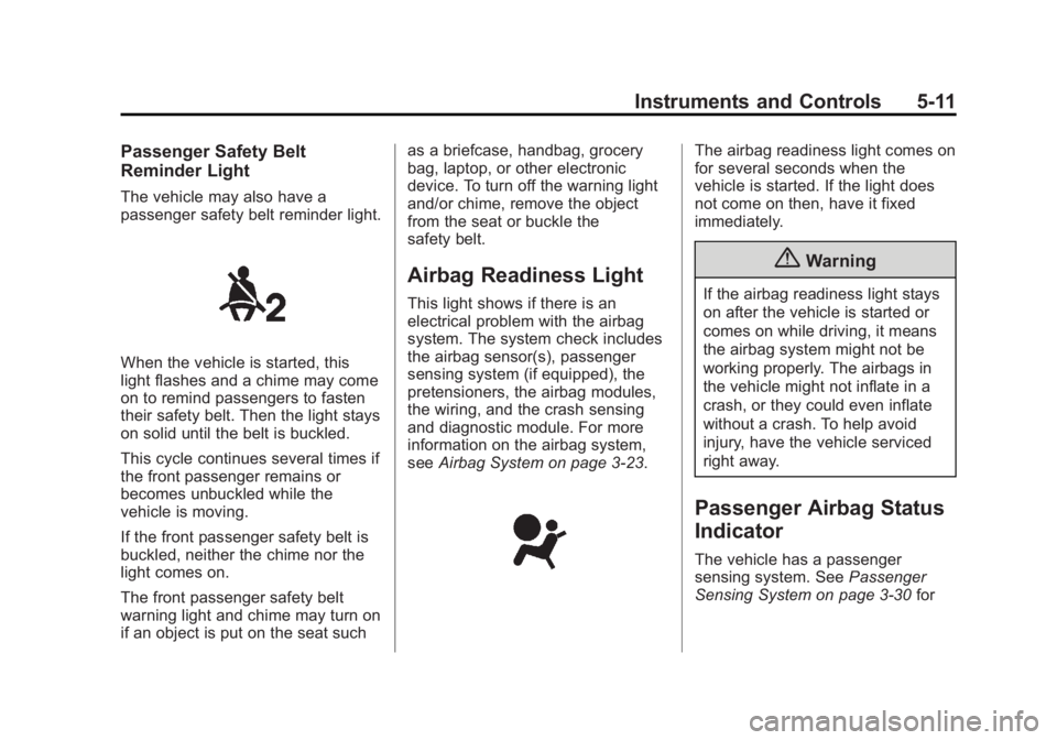 BUICK ENCORE 2014  Owners Manual Black plate (11,1)Buick Encore Owner Manual (GMNA-Localizing-U.S./Canada/Mexico-
6014813) - 2014 - crc - 10/22/13
Instruments and Controls 5-11
Passenger Safety Belt
Reminder Light
The vehicle may als