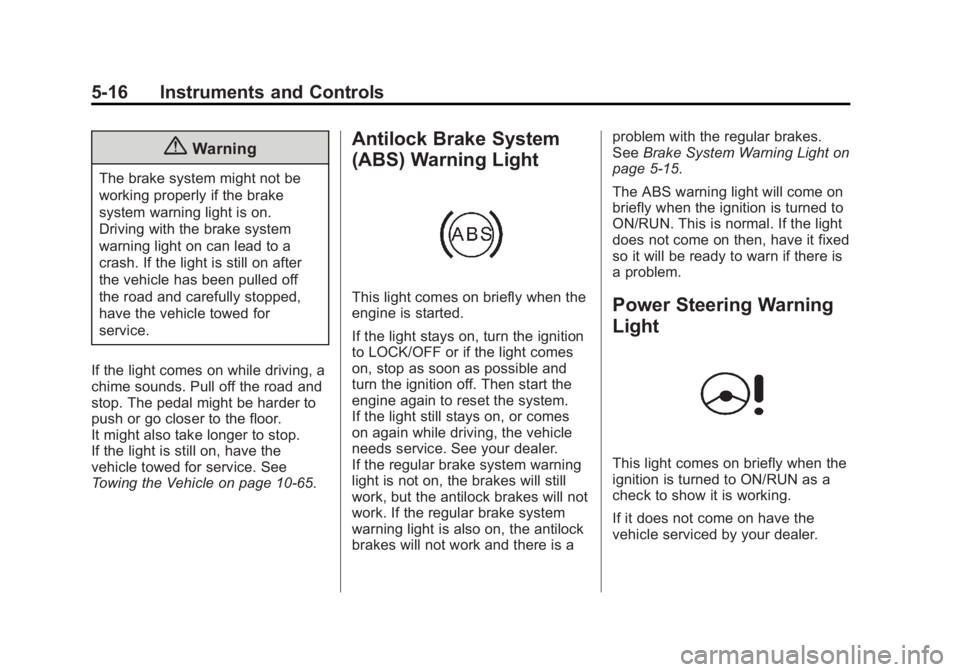 BUICK ENCORE 2014  Owners Manual Black plate (16,1)Buick Encore Owner Manual (GMNA-Localizing-U.S./Canada/Mexico-
6014813) - 2014 - crc - 10/22/13
5-16 Instruments and Controls
{Warning
The brake system might not be
working properly 