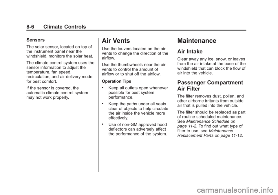 BUICK ENCORE 2014  Owners Manual Black plate (6,1)Buick Encore Owner Manual (GMNA-Localizing-U.S./Canada/Mexico-
6014813) - 2014 - crc - 10/22/13
8-6 Climate Controls
Sensors
The solar sensor, located on top of
the instrument panel n