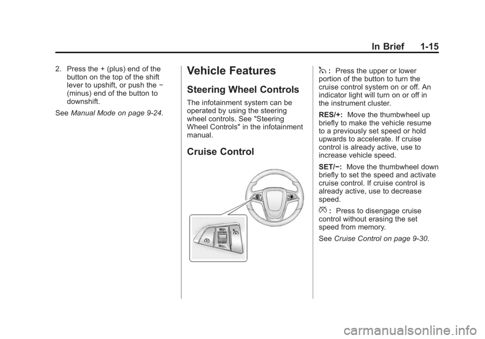 BUICK ENCORE 2014  Owners Manual Black plate (15,1)Buick Encore Owner Manual (GMNA-Localizing-U.S./Canada/Mexico-
6014813) - 2014 - crc - 10/22/13
In Brief 1-15
2. Press the + (plus) end of thebutton on the top of the shift
lever to 