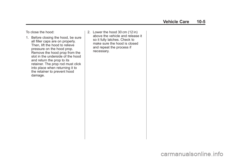 BUICK ENCORE 2014 User Guide Black plate (5,1)Buick Encore Owner Manual (GMNA-Localizing-U.S./Canada/Mexico-
6014813) - 2014 - crc - 10/22/13
Vehicle Care 10-5
To close the hood:
1. Before closing the hood, be sureall filler caps BUICK ENCORE 2014 User Guide Black plate (5,1)Buick Encore Owner Manual (GMNA-Localizing-U.S./Canada/Mexico-
6014813) - 2014 - crc - 10/22/13
Vehicle Care 10-5
To close the hood:
1. Before closing the hood, be sureall filler caps