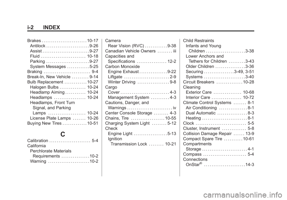 BUICK ENCORE 2014 User Guide Black plate (2,1)Buick Encore Owner Manual (GMNA-Localizing-U.S./Canada/Mexico-
6014813) - 2014 - crc - 10/22/13
i-2 INDEX
Brakes . . . . . . . . . . . . . . . . . . . . . . . . 10-17Antilock . . . . BUICK ENCORE 2014 User Guide Black plate (2,1)Buick Encore Owner Manual (GMNA-Localizing-U.S./Canada/Mexico-
6014813) - 2014 - crc - 10/22/13
i-2 INDEX
Brakes . . . . . . . . . . . . . . . . . . . . . . . . 10-17Antilock . . . .