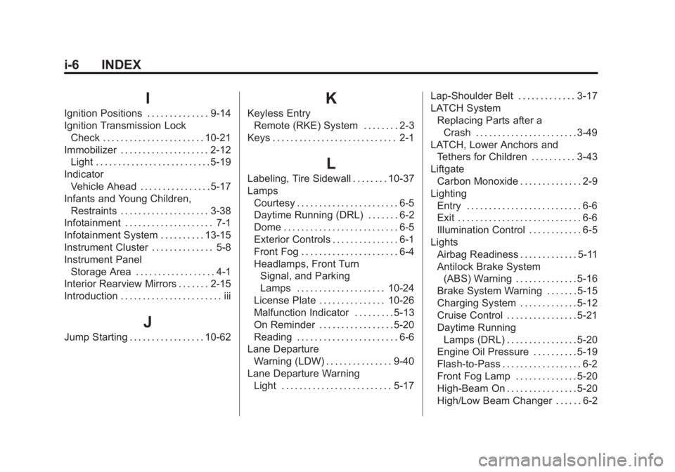 BUICK ENCORE 2014 User Guide Black plate (6,1)Buick Encore Owner Manual (GMNA-Localizing-U.S./Canada/Mexico-
6014813) - 2014 - crc - 10/22/13
i-6 INDEX
I
Ignition Positions . . . . . . . . . . . . . . 9-14
Ignition Transmission L