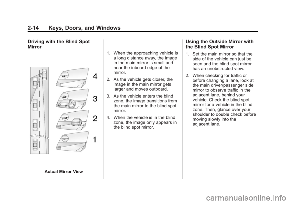 BUICK ENCORE 2014 Owners Guide Black plate (14,1)Buick Encore Owner Manual (GMNA-Localizing-U.S./Canada/Mexico-
6014813) - 2014 - crc - 10/22/13
2-14 Keys, Doors, and Windows
Driving with the Blind Spot
Mirror
Actual Mirror View1. 