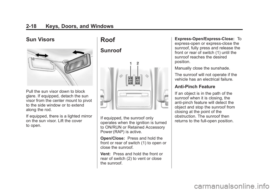 BUICK ENCORE 2014 Service Manual Black plate (18,1)Buick Encore Owner Manual (GMNA-Localizing-U.S./Canada/Mexico-
6014813) - 2014 - crc - 10/22/13
2-18 Keys, Doors, and Windows
Sun Visors
Pull the sun visor down to block
glare. If eq