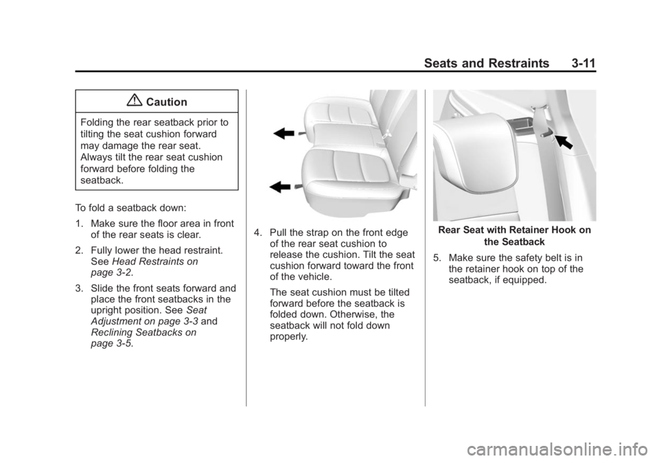 BUICK ENCORE 2014 Workshop Manual Black plate (11,1)Buick Encore Owner Manual (GMNA-Localizing-U.S./Canada/Mexico-
6014813) - 2014 - crc - 10/22/13
Seats and Restraints 3-11
{Caution
Folding the rear seatback prior to
tilting the seat