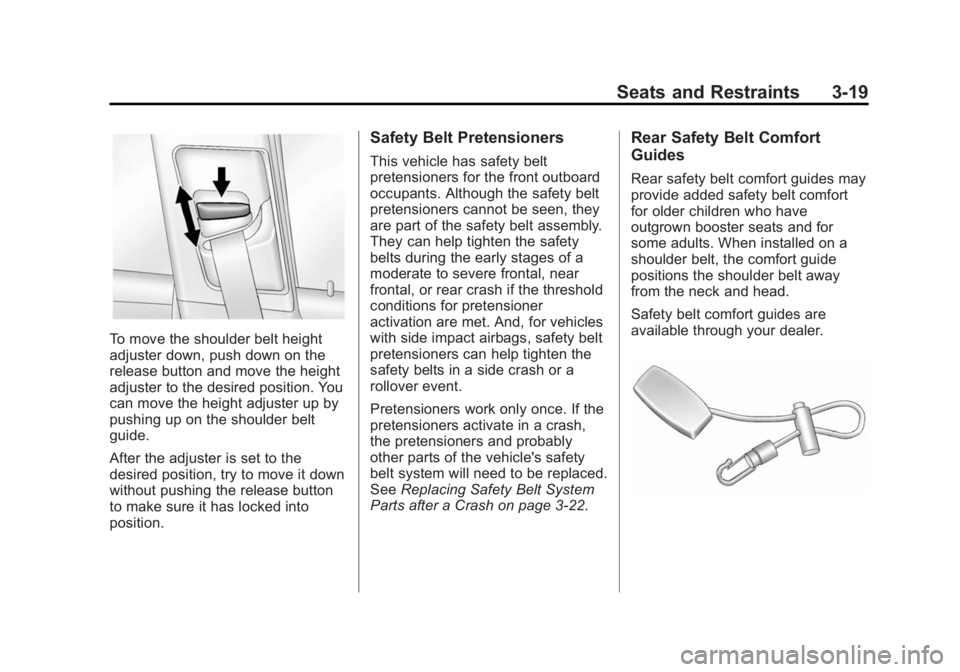 BUICK ENCORE 2014  Owners Manual Black plate (19,1)Buick Encore Owner Manual (GMNA-Localizing-U.S./Canada/Mexico-
6014813) - 2014 - crc - 10/22/13
Seats and Restraints 3-19
To move the shoulder belt height
adjuster down, push down on