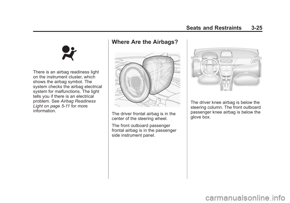 BUICK ENCORE 2014 Owners Guide Black plate (25,1)Buick Encore Owner Manual (GMNA-Localizing-U.S./Canada/Mexico-
6014813) - 2014 - crc - 10/22/13
Seats and Restraints 3-25
There is an airbag readiness light
on the instrument cluster