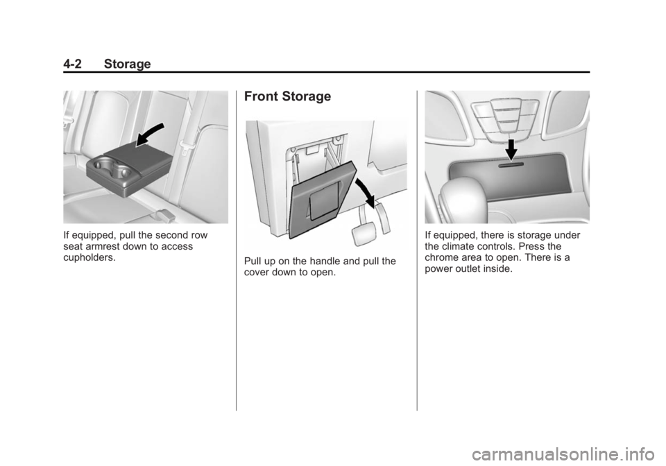 BUICK LACROSSE 2014 Owners Manual Black plate (2,1)Buick LaCrosse Owner Manual (GMNA-Localizing-U.S./Canada/Mexico-
6043609) - 2014 - 2nd Edition - 10/17/13
4-2 Storage
If equipped, pull the second row
seat armrest down to access
cuph BUICK LACROSSE 2014 Owners Manual Black plate (2,1)Buick LaCrosse Owner Manual (GMNA-Localizing-U.S./Canada/Mexico-
6043609) - 2014 - 2nd Edition - 10/17/13
4-2 Storage
If equipped, pull the second row
seat armrest down to access
cuph