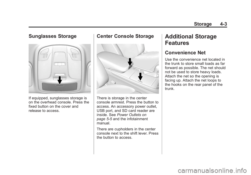 BUICK LACROSSE 2014  Owners Manual Black plate (3,1)Buick LaCrosse Owner Manual (GMNA-Localizing-U.S./Canada/Mexico-
6043609) - 2014 - 2nd Edition - 10/17/13
Storage 4-3
Sunglasses Storage
If equipped, sunglasses storage is
on the over