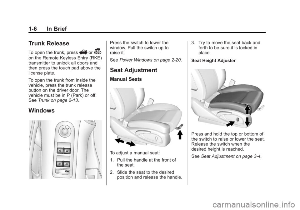 BUICK LACROSSE 2014  Owners Manual Black plate (6,1)Buick LaCrosse Owner Manual (GMNA-Localizing-U.S./Canada/Mexico-
6043609) - 2014 - 2nd Edition - 10/17/13
1-6 In Brief
Trunk Release
To open the trunk, pressVorY
on the Remote Keyless