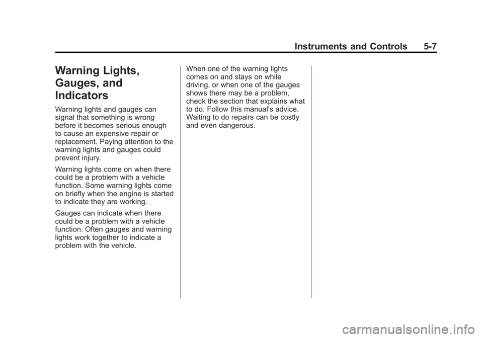 BUICK LACROSSE 2014 Owners Manual Black plate (7,1)Buick LaCrosse Owner Manual (GMNA-Localizing-U.S./Canada/Mexico-
6043609) - 2014 - 2nd Edition - 10/17/13
Instruments and Controls 5-7
Warning Lights,
Gauges, and
Indicators
Warning l BUICK LACROSSE 2014 Owners Manual Black plate (7,1)Buick LaCrosse Owner Manual (GMNA-Localizing-U.S./Canada/Mexico-
6043609) - 2014 - 2nd Edition - 10/17/13
Instruments and Controls 5-7
Warning Lights,
Gauges, and
Indicators
Warning l