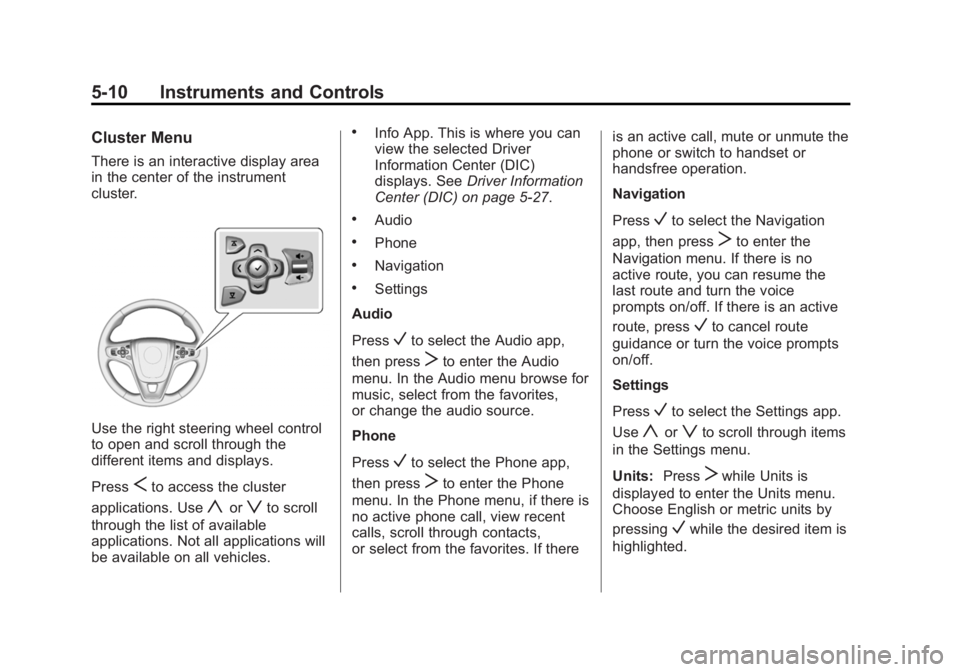 BUICK LACROSSE 2014 Owners Manual Black plate (10,1)Buick LaCrosse Owner Manual (GMNA-Localizing-U.S./Canada/Mexico-
6043609) - 2014 - 2nd Edition - 10/17/13
5-10 Instruments and Controls
Cluster Menu
There is an interactive display a BUICK LACROSSE 2014 Owners Manual Black plate (10,1)Buick LaCrosse Owner Manual (GMNA-Localizing-U.S./Canada/Mexico-
6043609) - 2014 - 2nd Edition - 10/17/13
5-10 Instruments and Controls
Cluster Menu
There is an interactive display a