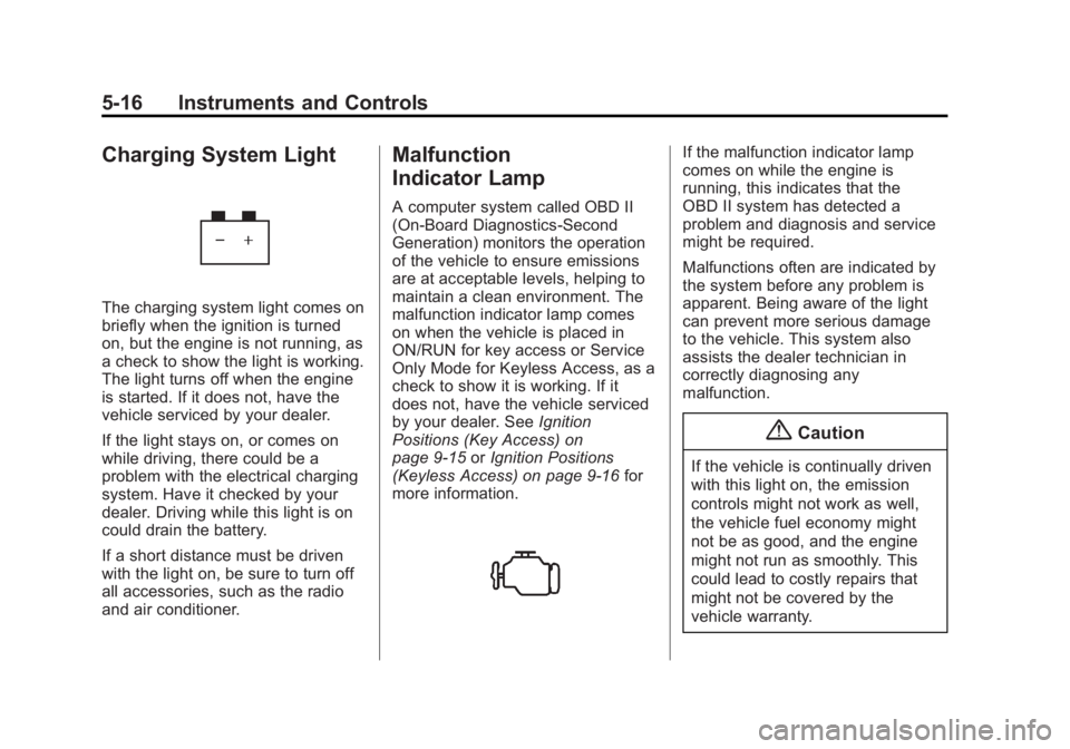 BUICK LACROSSE 2014 Owners Manual Black plate (16,1)Buick LaCrosse Owner Manual (GMNA-Localizing-U.S./Canada/Mexico-
6043609) - 2014 - 2nd Edition - 10/17/13
5-16 Instruments and Controls
Charging System Light
The charging system ligh BUICK LACROSSE 2014 Owners Manual Black plate (16,1)Buick LaCrosse Owner Manual (GMNA-Localizing-U.S./Canada/Mexico-
6043609) - 2014 - 2nd Edition - 10/17/13
5-16 Instruments and Controls
Charging System Light
The charging system ligh