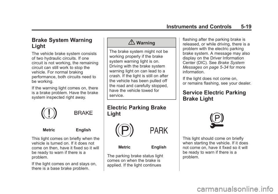 BUICK LACROSSE 2014  Owners Manual Black plate (19,1)Buick LaCrosse Owner Manual (GMNA-Localizing-U.S./Canada/Mexico-
6043609) - 2014 - 2nd Edition - 10/17/13
Instruments and Controls 5-19
Brake System Warning
Light
The vehicle brake s