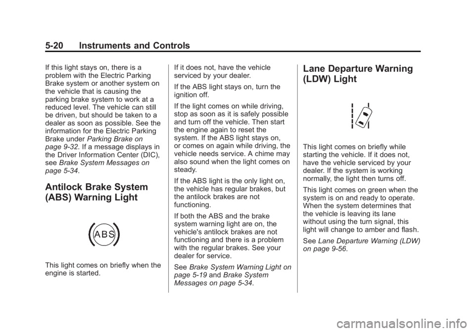 BUICK LACROSSE 2014 Owners Manual Black plate (20,1)Buick LaCrosse Owner Manual (GMNA-Localizing-U.S./Canada/Mexico-
6043609) - 2014 - 2nd Edition - 10/17/13
5-20 Instruments and Controls
If this light stays on, there is a
problem wit BUICK LACROSSE 2014 Owners Manual Black plate (20,1)Buick LaCrosse Owner Manual (GMNA-Localizing-U.S./Canada/Mexico-
6043609) - 2014 - 2nd Edition - 10/17/13
5-20 Instruments and Controls
If this light stays on, there is a
problem wit
