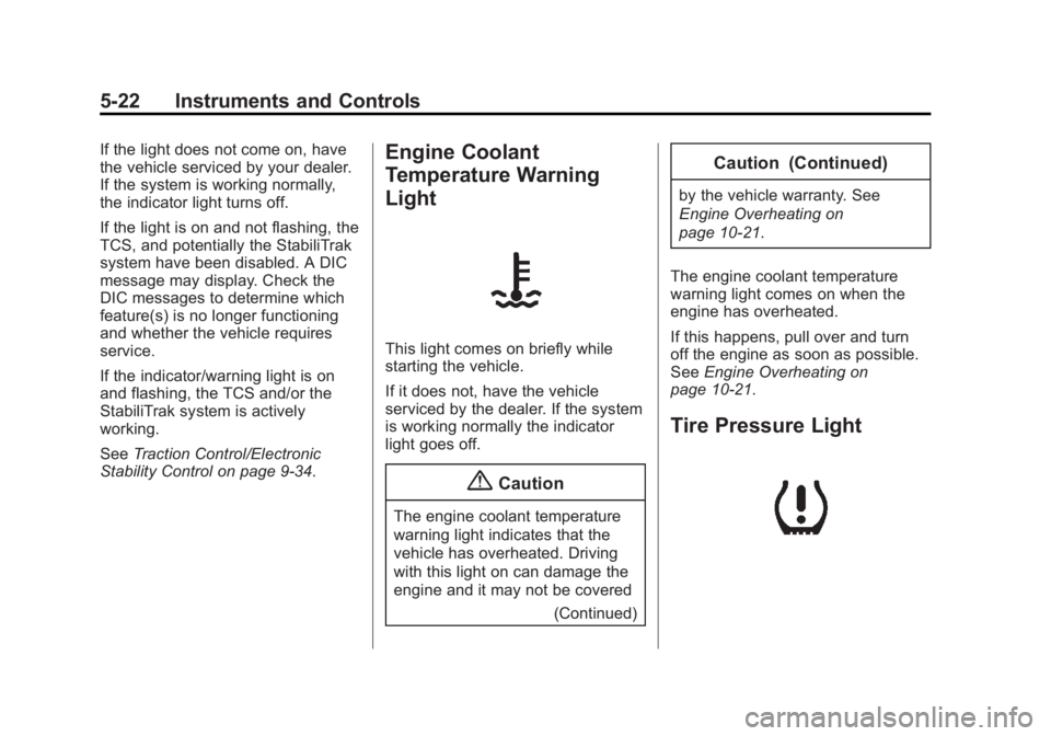 BUICK LACROSSE 2014  Owners Manual Black plate (22,1)Buick LaCrosse Owner Manual (GMNA-Localizing-U.S./Canada/Mexico-
6043609) - 2014 - 2nd Edition - 10/17/13
5-22 Instruments and Controls
If the light does not come on, have
the vehicl
