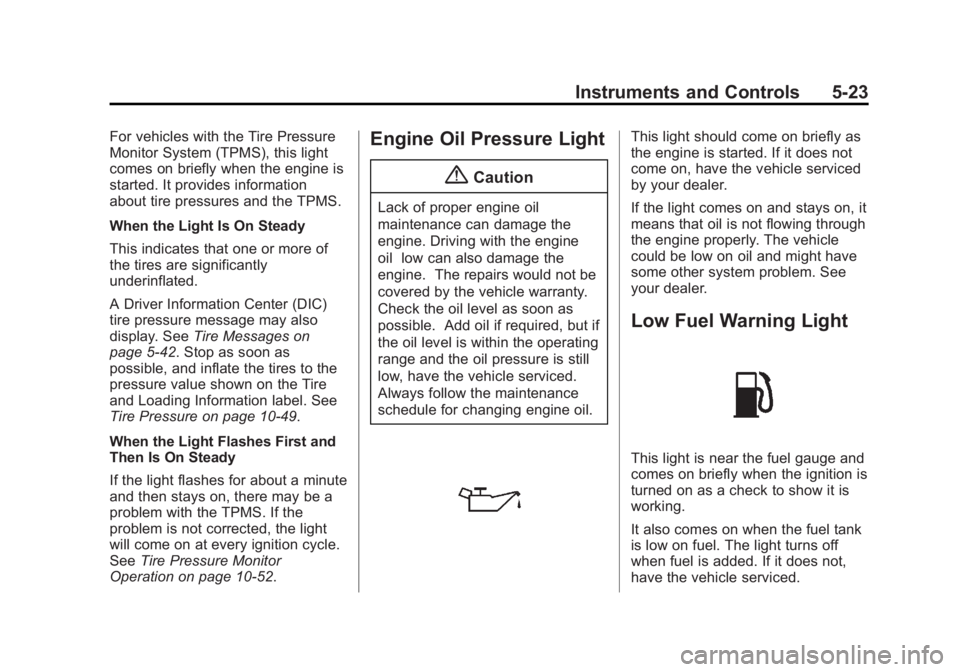BUICK LACROSSE 2014 Owners Manual Black plate (23,1)Buick LaCrosse Owner Manual (GMNA-Localizing-U.S./Canada/Mexico-
6043609) - 2014 - 2nd Edition - 10/17/13
Instruments and Controls 5-23
For vehicles with the Tire Pressure
Monitor Sy BUICK LACROSSE 2014 Owners Manual Black plate (23,1)Buick LaCrosse Owner Manual (GMNA-Localizing-U.S./Canada/Mexico-
6043609) - 2014 - 2nd Edition - 10/17/13
Instruments and Controls 5-23
For vehicles with the Tire Pressure
Monitor Sy
