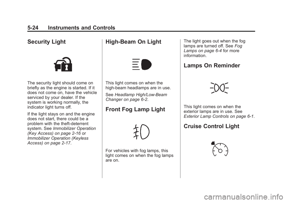 BUICK LACROSSE 2014  Owners Manual Black plate (24,1)Buick LaCrosse Owner Manual (GMNA-Localizing-U.S./Canada/Mexico-
6043609) - 2014 - 2nd Edition - 10/17/13
5-24 Instruments and Controls
Security Light
The security light should come 