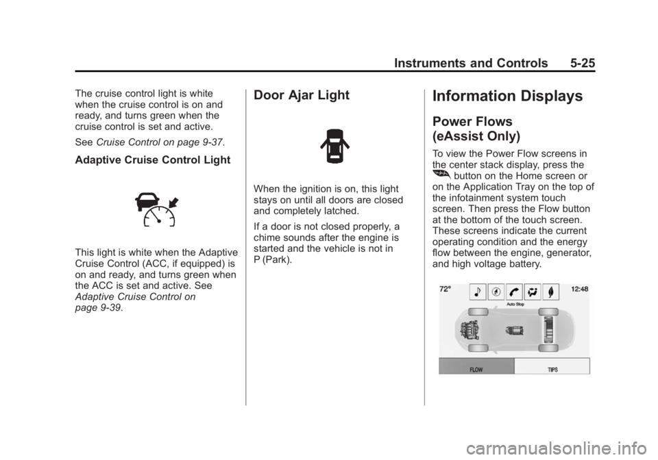 BUICK LACROSSE 2014 Owners Manual Black plate (25,1)Buick LaCrosse Owner Manual (GMNA-Localizing-U.S./Canada/Mexico-
6043609) - 2014 - 2nd Edition - 10/17/13
Instruments and Controls 5-25
The cruise control light is white
when the cru BUICK LACROSSE 2014 Owners Manual Black plate (25,1)Buick LaCrosse Owner Manual (GMNA-Localizing-U.S./Canada/Mexico-
6043609) - 2014 - 2nd Edition - 10/17/13
Instruments and Controls 5-25
The cruise control light is white
when the cru