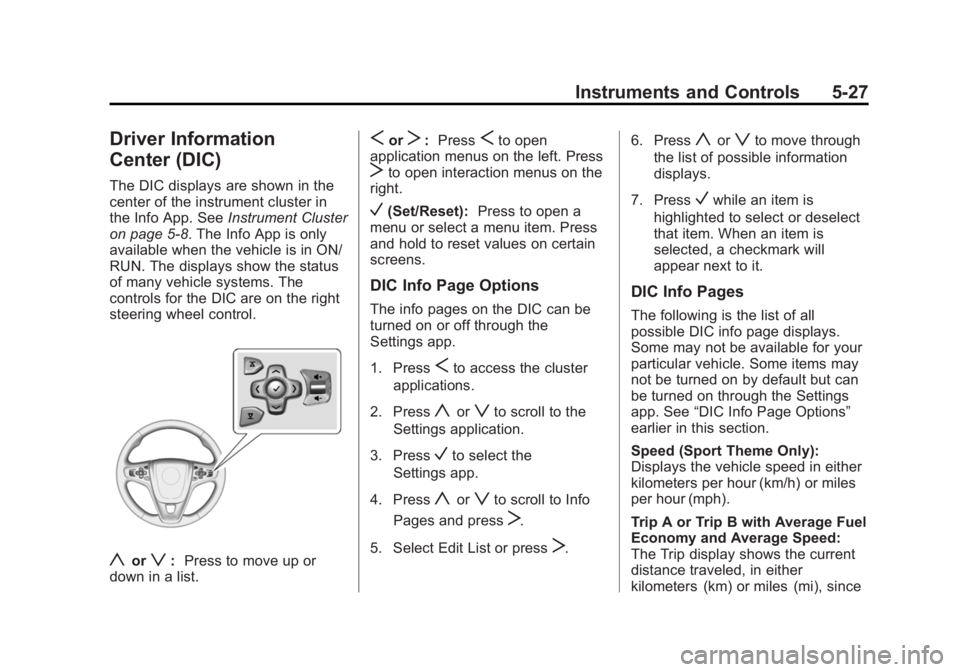 BUICK LACROSSE 2014 Owners Manual Black plate (27,1)Buick LaCrosse Owner Manual (GMNA-Localizing-U.S./Canada/Mexico-
6043609) - 2014 - 2nd Edition - 10/17/13
Instruments and Controls 5-27
Driver Information
Center (DIC)
The DIC displa BUICK LACROSSE 2014 Owners Manual Black plate (27,1)Buick LaCrosse Owner Manual (GMNA-Localizing-U.S./Canada/Mexico-
6043609) - 2014 - 2nd Edition - 10/17/13
Instruments and Controls 5-27
Driver Information
Center (DIC)
The DIC displa