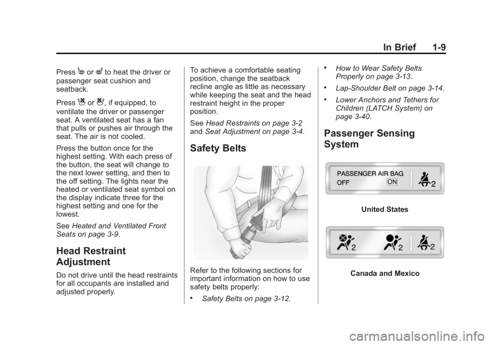 BUICK LACROSSE 2014 User Guide Black plate (9,1)Buick LaCrosse Owner Manual (GMNA-Localizing-U.S./Canada/Mexico-
6043609) - 2014 - 2nd Edition - 10/17/13
In Brief 1-9
PressMorLto heat the driver or
passenger seat cushion and
seatba BUICK LACROSSE 2014 User Guide Black plate (9,1)Buick LaCrosse Owner Manual (GMNA-Localizing-U.S./Canada/Mexico-
6043609) - 2014 - 2nd Edition - 10/17/13
In Brief 1-9
PressMorLto heat the driver or
passenger seat cushion and
seatba
