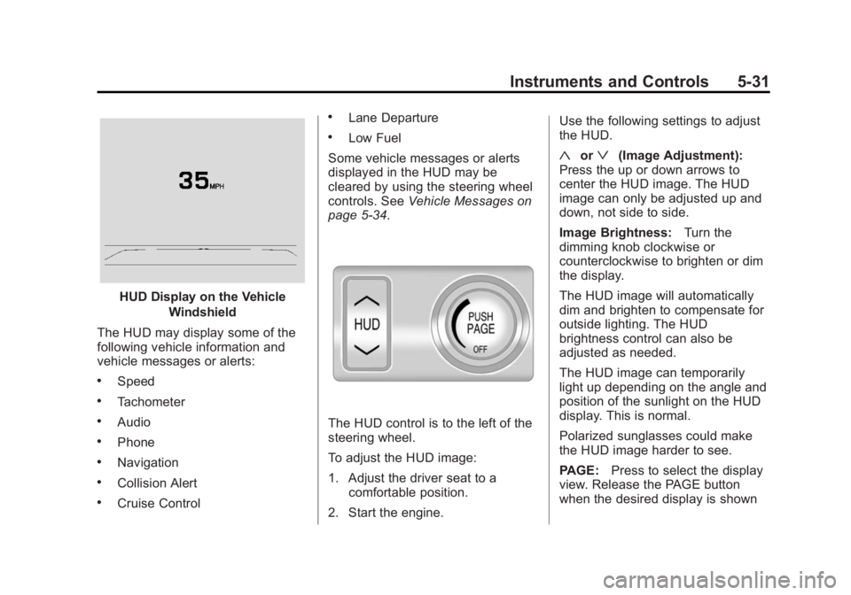 BUICK LACROSSE 2014 Owners Manual Black plate (31,1)Buick LaCrosse Owner Manual (GMNA-Localizing-U.S./Canada/Mexico-
6043609) - 2014 - 2nd Edition - 10/17/13
Instruments and Controls 5-31
HUD Display on the VehicleWindshield
The HUD m BUICK LACROSSE 2014 Owners Manual Black plate (31,1)Buick LaCrosse Owner Manual (GMNA-Localizing-U.S./Canada/Mexico-
6043609) - 2014 - 2nd Edition - 10/17/13
Instruments and Controls 5-31
HUD Display on the VehicleWindshield
The HUD m