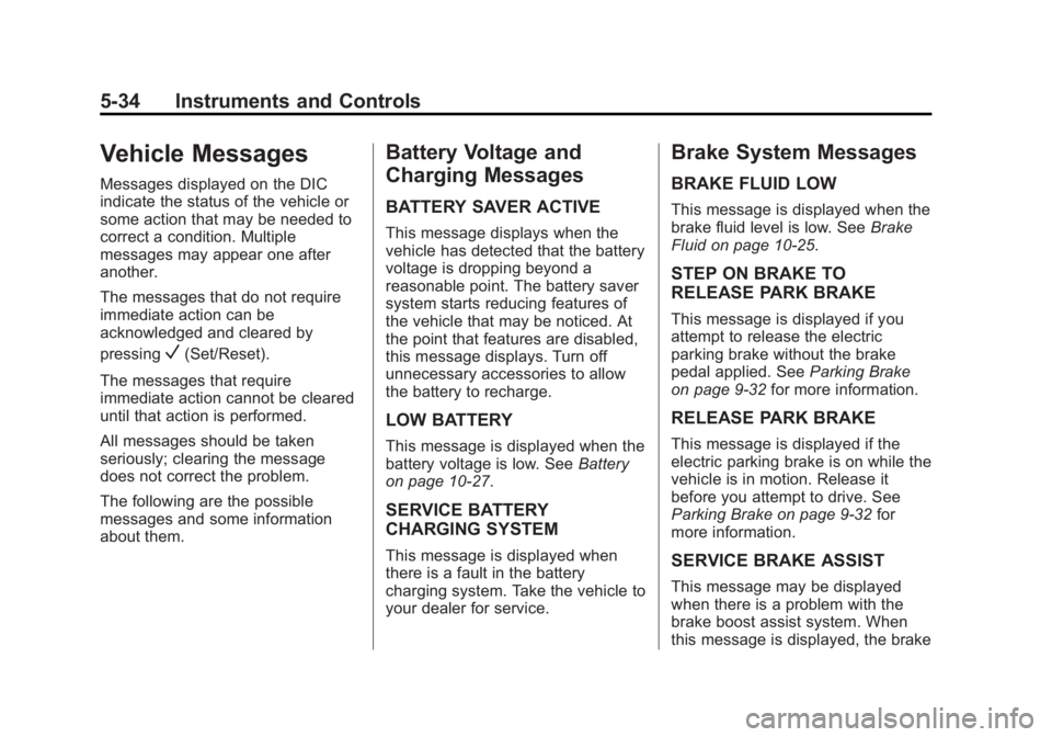 BUICK LACROSSE 2014 Owners Manual Black plate (34,1)Buick LaCrosse Owner Manual (GMNA-Localizing-U.S./Canada/Mexico-
6043609) - 2014 - 2nd Edition - 10/17/13
5-34 Instruments and Controls
Vehicle Messages
Messages displayed on the DIC BUICK LACROSSE 2014 Owners Manual Black plate (34,1)Buick LaCrosse Owner Manual (GMNA-Localizing-U.S./Canada/Mexico-
6043609) - 2014 - 2nd Edition - 10/17/13
5-34 Instruments and Controls
Vehicle Messages
Messages displayed on the DIC