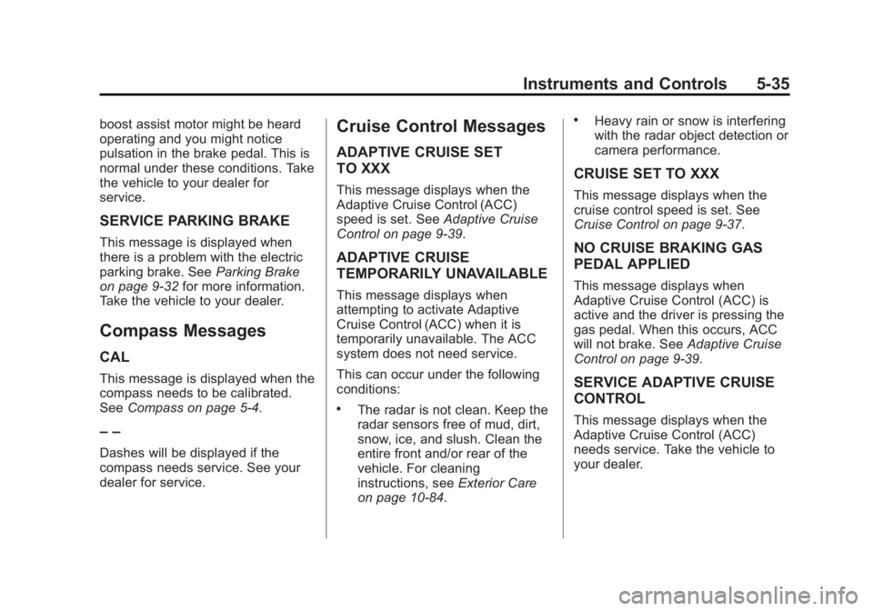 BUICK LACROSSE 2014  Owners Manual Black plate (35,1)Buick LaCrosse Owner Manual (GMNA-Localizing-U.S./Canada/Mexico-
6043609) - 2014 - 2nd Edition - 10/17/13
Instruments and Controls 5-35
boost assist motor might be heard
operating an