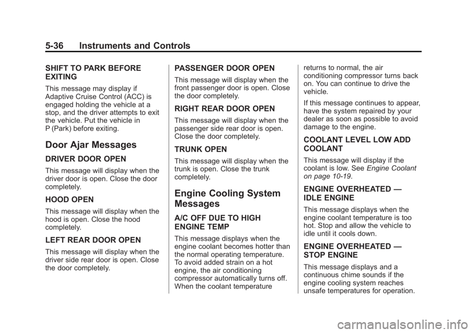 BUICK LACROSSE 2014 Owners Manual Black plate (36,1)Buick LaCrosse Owner Manual (GMNA-Localizing-U.S./Canada/Mexico-
6043609) - 2014 - 2nd Edition - 10/17/13
5-36 Instruments and Controls
SHIFT TO PARK BEFORE
EXITING
This message may BUICK LACROSSE 2014 Owners Manual Black plate (36,1)Buick LaCrosse Owner Manual (GMNA-Localizing-U.S./Canada/Mexico-
6043609) - 2014 - 2nd Edition - 10/17/13
5-36 Instruments and Controls
SHIFT TO PARK BEFORE
EXITING
This message may