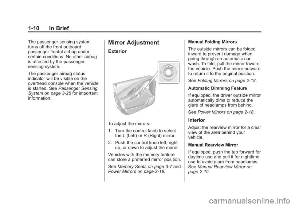 BUICK LACROSSE 2014 Owners Manual Black plate (10,1)Buick LaCrosse Owner Manual (GMNA-Localizing-U.S./Canada/Mexico-
6043609) - 2014 - 2nd Edition - 10/17/13
1-10 In Brief
The passenger sensing system
turns off the front outboard
pass BUICK LACROSSE 2014 Owners Manual Black plate (10,1)Buick LaCrosse Owner Manual (GMNA-Localizing-U.S./Canada/Mexico-
6043609) - 2014 - 2nd Edition - 10/17/13
1-10 In Brief
The passenger sensing system
turns off the front outboard
pass