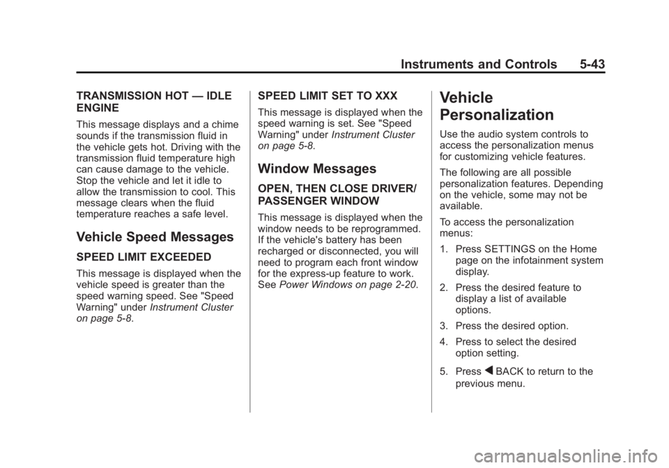 BUICK LACROSSE 2014 Owners Manual Black plate (43,1)Buick LaCrosse Owner Manual (GMNA-Localizing-U.S./Canada/Mexico-
6043609) - 2014 - 2nd Edition - 10/17/13
Instruments and Controls 5-43
TRANSMISSION HOT—IDLE
ENGINE
This message di BUICK LACROSSE 2014 Owners Manual Black plate (43,1)Buick LaCrosse Owner Manual (GMNA-Localizing-U.S./Canada/Mexico-
6043609) - 2014 - 2nd Edition - 10/17/13
Instruments and Controls 5-43
TRANSMISSION HOT—IDLE
ENGINE
This message di