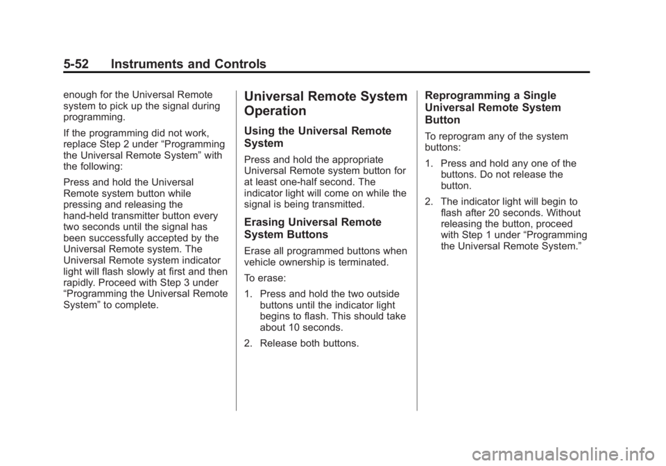 BUICK LACROSSE 2014 Owners Manual Black plate (52,1)Buick LaCrosse Owner Manual (GMNA-Localizing-U.S./Canada/Mexico-
6043609) - 2014 - 2nd Edition - 10/17/13
5-52 Instruments and Controls
enough for the Universal Remote
system to pick BUICK LACROSSE 2014 Owners Manual Black plate (52,1)Buick LaCrosse Owner Manual (GMNA-Localizing-U.S./Canada/Mexico-
6043609) - 2014 - 2nd Edition - 10/17/13
5-52 Instruments and Controls
enough for the Universal Remote
system to pick