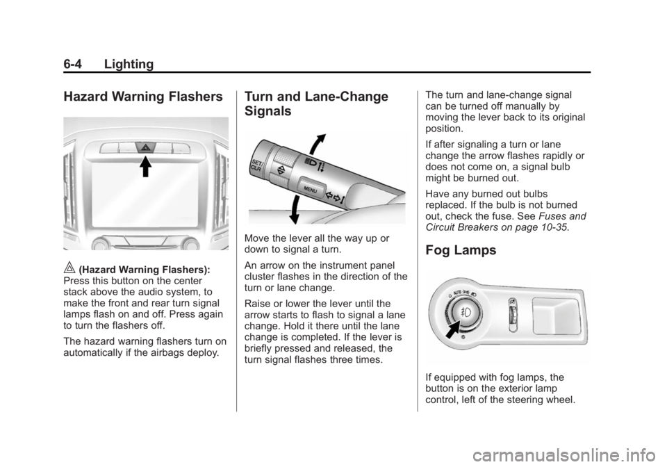BUICK LACROSSE 2014 Owners Manual Black plate (4,1)Buick LaCrosse Owner Manual (GMNA-Localizing-U.S./Canada/Mexico-
6043609) - 2014 - 2nd Edition - 10/17/13
6-4 Lighting
Hazard Warning Flashers
|(Hazard Warning Flashers):
Press this b BUICK LACROSSE 2014 Owners Manual Black plate (4,1)Buick LaCrosse Owner Manual (GMNA-Localizing-U.S./Canada/Mexico-
6043609) - 2014 - 2nd Edition - 10/17/13
6-4 Lighting
Hazard Warning Flashers
|(Hazard Warning Flashers):
Press this b