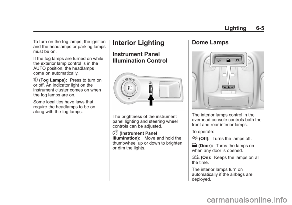 BUICK LACROSSE 2014  Owners Manual Black plate (5,1)Buick LaCrosse Owner Manual (GMNA-Localizing-U.S./Canada/Mexico-
6043609) - 2014 - 2nd Edition - 10/17/13
Lighting 6-5
To turn on the fog lamps, the ignition
and the headlamps or park