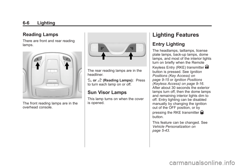 BUICK LACROSSE 2014 Owners Manual Black plate (6,1)Buick LaCrosse Owner Manual (GMNA-Localizing-U.S./Canada/Mexico-
6043609) - 2014 - 2nd Edition - 10/17/13
6-6 Lighting
Reading Lamps
There are front and rear reading
lamps.
The front BUICK LACROSSE 2014 Owners Manual Black plate (6,1)Buick LaCrosse Owner Manual (GMNA-Localizing-U.S./Canada/Mexico-
6043609) - 2014 - 2nd Edition - 10/17/13
6-6 Lighting
Reading Lamps
There are front and rear reading
lamps.
The front