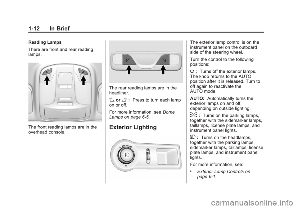 BUICK LACROSSE 2014 Owners Manual Black plate (12,1)Buick LaCrosse Owner Manual (GMNA-Localizing-U.S./Canada/Mexico-
6043609) - 2014 - 2nd Edition - 10/17/13
1-12 In Brief
Reading Lamps
There are front and rear reading
lamps.
The fron BUICK LACROSSE 2014 Owners Manual Black plate (12,1)Buick LaCrosse Owner Manual (GMNA-Localizing-U.S./Canada/Mexico-
6043609) - 2014 - 2nd Edition - 10/17/13
1-12 In Brief
Reading Lamps
There are front and rear reading
lamps.
The fron