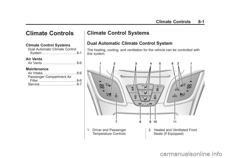 BUICK LACROSSE 2014 Owners Manual Black plate (1,1)Buick LaCrosse Owner Manual (GMNA-Localizing-U.S./Canada/Mexico-
6043609) - 2014 - 2nd Edition - 10/17/13
Climate Controls 8-1
Climate Controls
Climate Control Systems
Dual Automatic BUICK LACROSSE 2014 Owners Manual Black plate (1,1)Buick LaCrosse Owner Manual (GMNA-Localizing-U.S./Canada/Mexico-
6043609) - 2014 - 2nd Edition - 10/17/13
Climate Controls 8-1
Climate Controls
Climate Control Systems
Dual Automatic
