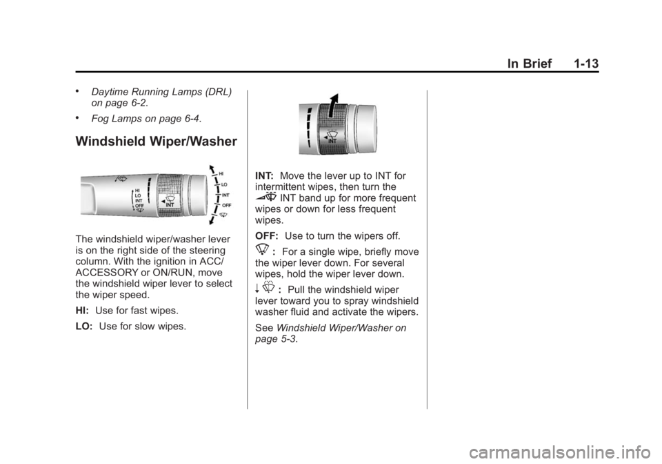 BUICK LACROSSE 2014  Owners Manual Black plate (13,1)Buick LaCrosse Owner Manual (GMNA-Localizing-U.S./Canada/Mexico-
6043609) - 2014 - 2nd Edition - 10/17/13
In Brief 1-13
.Daytime Running Lamps (DRL)
on page 6-2.
.Fog Lamps on page 6